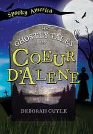 The Ghostly Tales of Coeur d'Alene de Cuyle