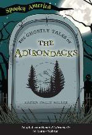 The Ghostly Tales of the Adirondacks de Karen Miller