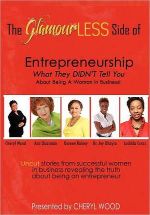 The Glamourless Side of Entrepreneurship - What They Didn't Tell You about Being a Woman in Business! de Cheryl M. Wood