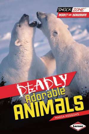 Deadly Adorable Animals de Nadia Higgins