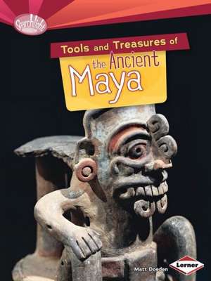 Tools and Treasures of the Ancient Maya de Matt Doeden