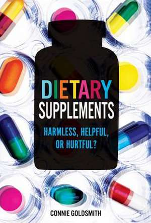 Dietary Supplements: Harmless, Helpful, or Hurtful? de Connie Goldsmith