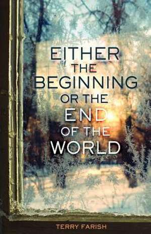 Either the Beginning or the End of the World de Terry Farish