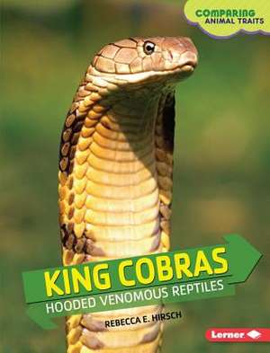 King Cobras: Hooded Venomous Reptiles de Rebecca E. Hirsch