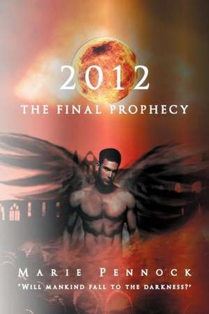 2012 the Final Prophecy de Marie Pennock