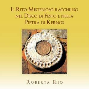 Il Rito Misterioso Racchiuso Nel Disco Di Festo E Nella Pietra Di Kernos de Roberta Rio