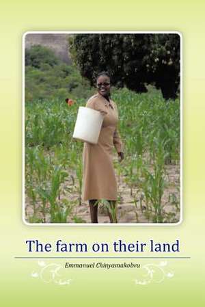 The Farm on Their Land de Emmanuel Chinyamakobvu