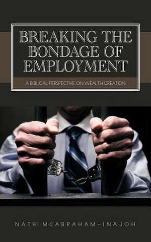 Breaking the Bondage of Employment de Nath McAbraham-Inajoh