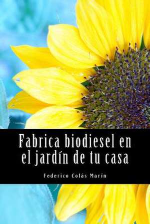 Fabrica Biodiesel En El Jardin de Tu Casa de Federico J. Colas Marin