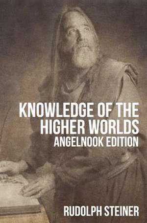 Knowledge of the Higher Worlds (and It's Attainment) de Rudolph Steiner