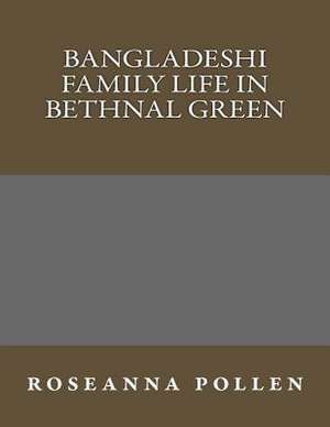 Bangladeshi Family Life in Bethnal Green de Roseanna Mary Pollen