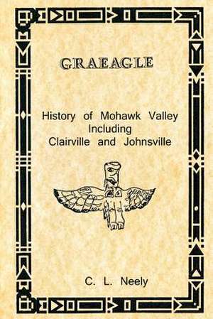 Graeagle - History of Mohawk Valley Including Clairville and Johnsville de C. L. Neely