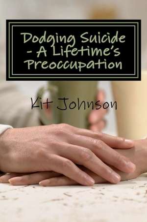 Dodging Suicide - A Lifetime's Preoccupation de Kit Johnson