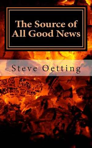 The Source of All Good News de Steve Oetting