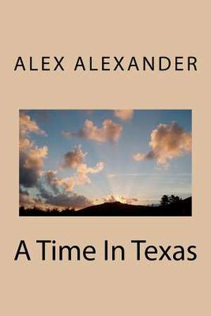 A Time in Texas de Alex Alexander