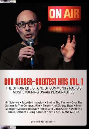 Greatest Hits Vol. 1: The Off-Air Life of One of Community Radio's Most Enduring On-Air Personalities de Ron Gerber