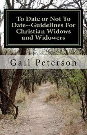 To Date or Not to Date--Guidelines for Christian Widows and Widowers de Mrs Gail Ruth Peterson