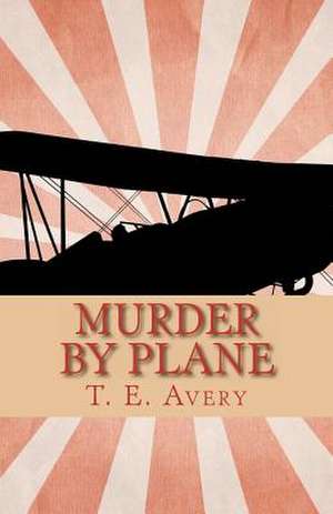 Murder by Plane de T. E. Avery