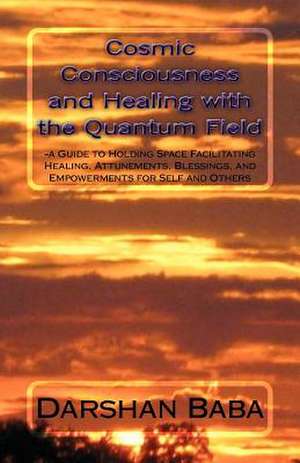 Cosmic Consciousness and Healing with the Quantum Field de Darshan Baba