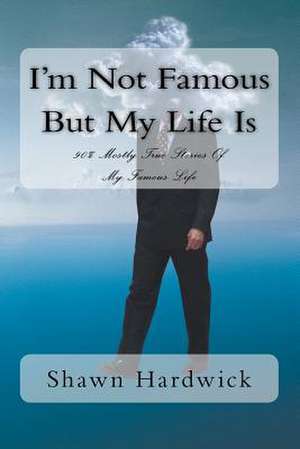 I'm Not Famous But My Life Is de Shawn M. Hardwick