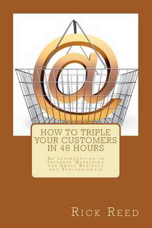 How to Triple Your Customers in 48 Hours de Rick Reed