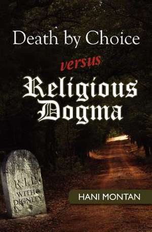 Death by Choice Versus Religious Dogma de Hani Montan