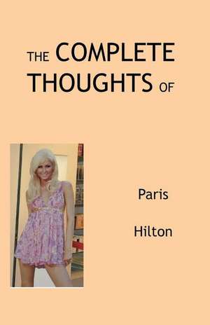 The Complete Thoughts of Paris Hilton de Tony Peterson