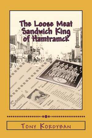 The Loose Meat Sandwich King of Hamtramck de Tony Kordyban