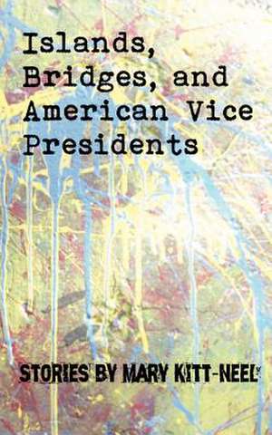 Islands, Bridges, and American Vice Presidents de Mary Kitt-Neel