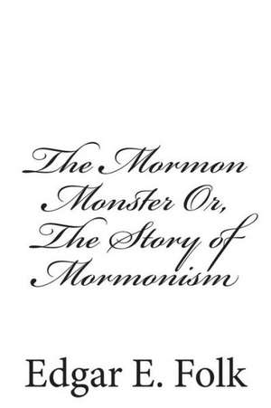 The Mormon Monster Or, the Story of Mormonism: Year 1 de Edgar E. Folk