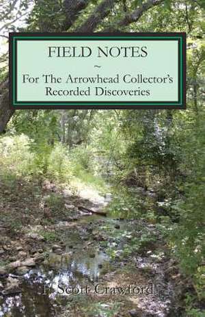 Field Notes for the Arrowhead Collector's Recorded Discoveries de F. Scott Crawford