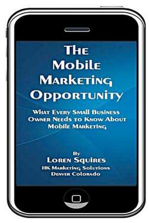 The Mobile Marketing Opportunity de Loren Squires