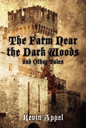 The Farm Near the Dark Woods and Other Tales de Kevin Appel