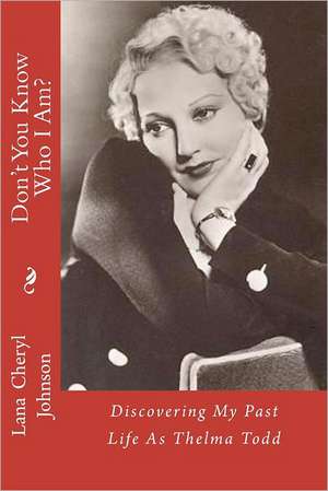 Don't You Know Who I Am?: Discovering My Past Life as Thelma Todd de Lana Cheryl Johnson