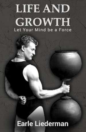 Life and Growth - Let Your Mind Be a Force de Earle Liederman