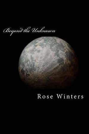 Beyond the Unknown de Rose Winters