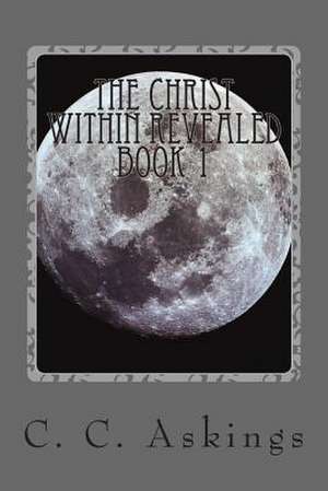 The Christ Within Revealed de C. C. Askings