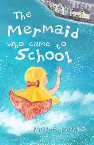 The Mermaid Who Came to School - Colour Edition de Moira Munro