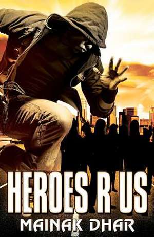 Heroes R Us de Mainak Dhar