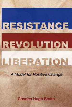 Resistance, Revolution, Liberation de Charles Hugh Smith