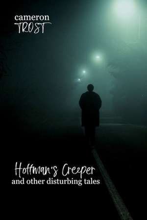 Hoffman's Creeper and Other Disturbing Tales de Cameron Trost