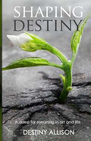 Shaping Destiny de Destiny Allison