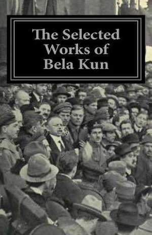 The Selected Works of Bela Kun de Bela Kun