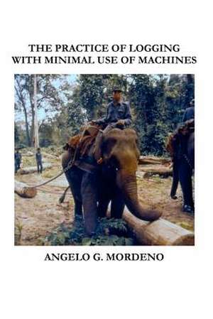 The Practice of Logging with Minimal Use of Machines de MR Angelo G. Mordeno