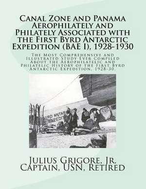 Canal Zone and Panama Aerophilately and Philately Associated with the First Byrd Antarctic Expedition (Bae I),1928 to 1930 de Capt Julius Grigore Jr