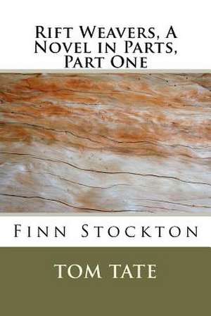 Rift Weavers, a Novel in Parts, Part 1 - Finn Stockton de Tom Tate