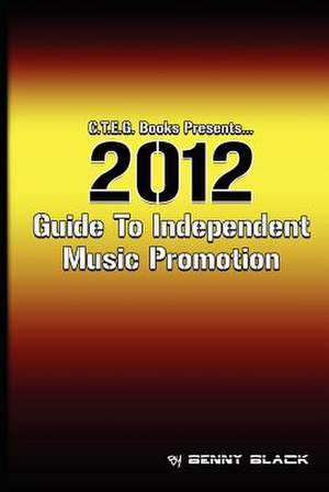 2012 Guide to Independent Music Promotion de Benny Black