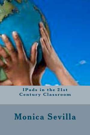 Ipads in the 21st Century Classroom de Monica Sevilla