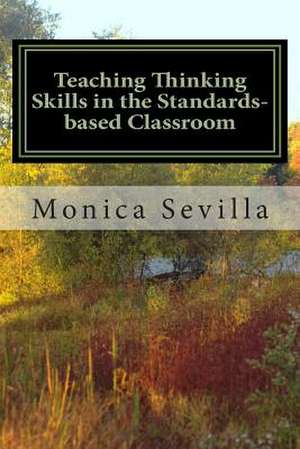 Teaching Thinking Skills in the Standards-Based Classroom de Monica Sevilla