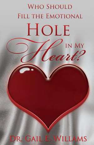 Who Should Fill the Emotional Hole in My Heart de Gail E. Willams